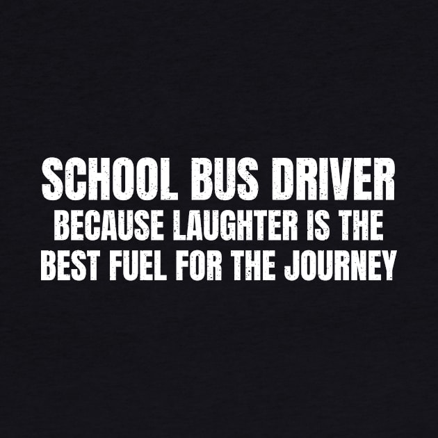 School Bus Driver because laughter is the best fuel for the journey by trendynoize